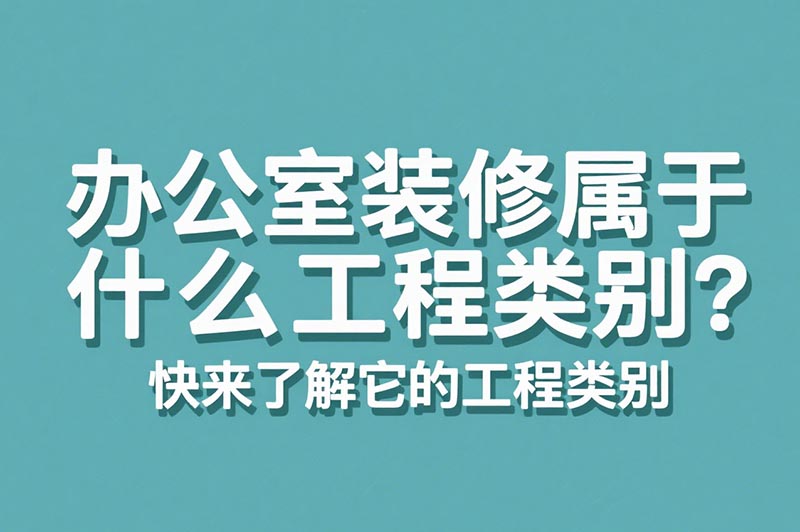 办公室装修属于什么工程类别？​